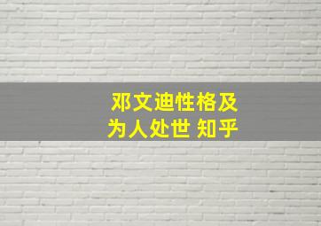 邓文迪性格及为人处世 知乎